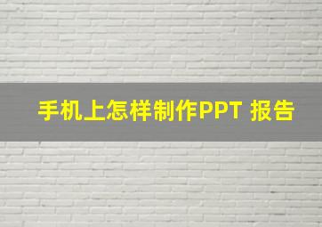 手机上怎样制作PPT 报告